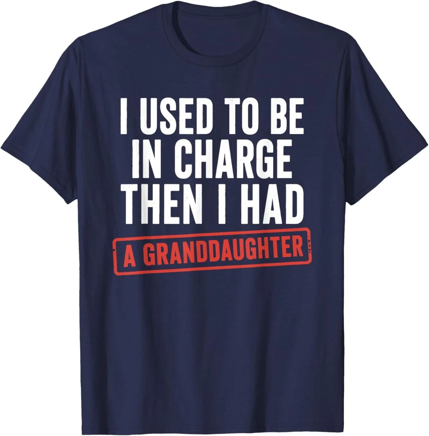 I Used to Be in Charge Then I Had A Granddaughter Unisex T-Shirt Unisex T-shirt, Sweatshirt, Hoodie, Long Sleeve Tee - T-Shirt, Sweatshirt, Hoodie