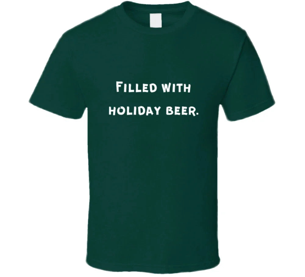Filled With Holiday Beer - Green T Shirt Unisex T-shirt, Sweatshirt, Hoodie, Long Sleeve Tee - T-Shirt, Sweatshirt, Hoodie