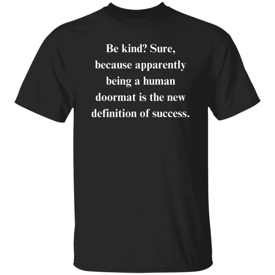 Sarcastic Be kind Unisex T-Shirt Humorous tee Black self love funny gift Unisex T-shirt, Sweatshirt, Hoodie, Long Sleeve Tee - T-Shirt, Sweatshirt, Hoodie