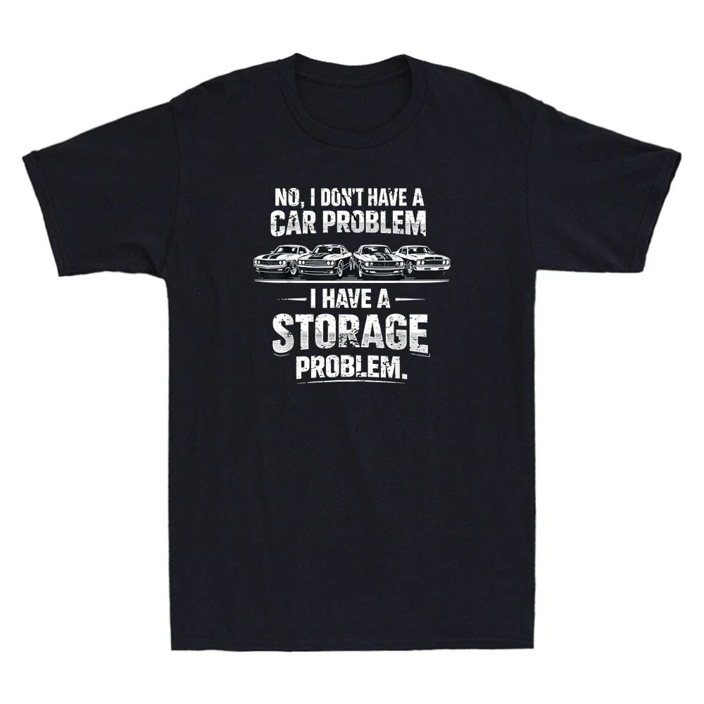 I Don't Have A Car Problem I Have A Storage Problem Funny Saying Men's T-Shirt Unisex T-shirt, Sweatshirt, Hoodie, Long Sleeve Tee - T-Shirt, Sweatshirt, Hoodie