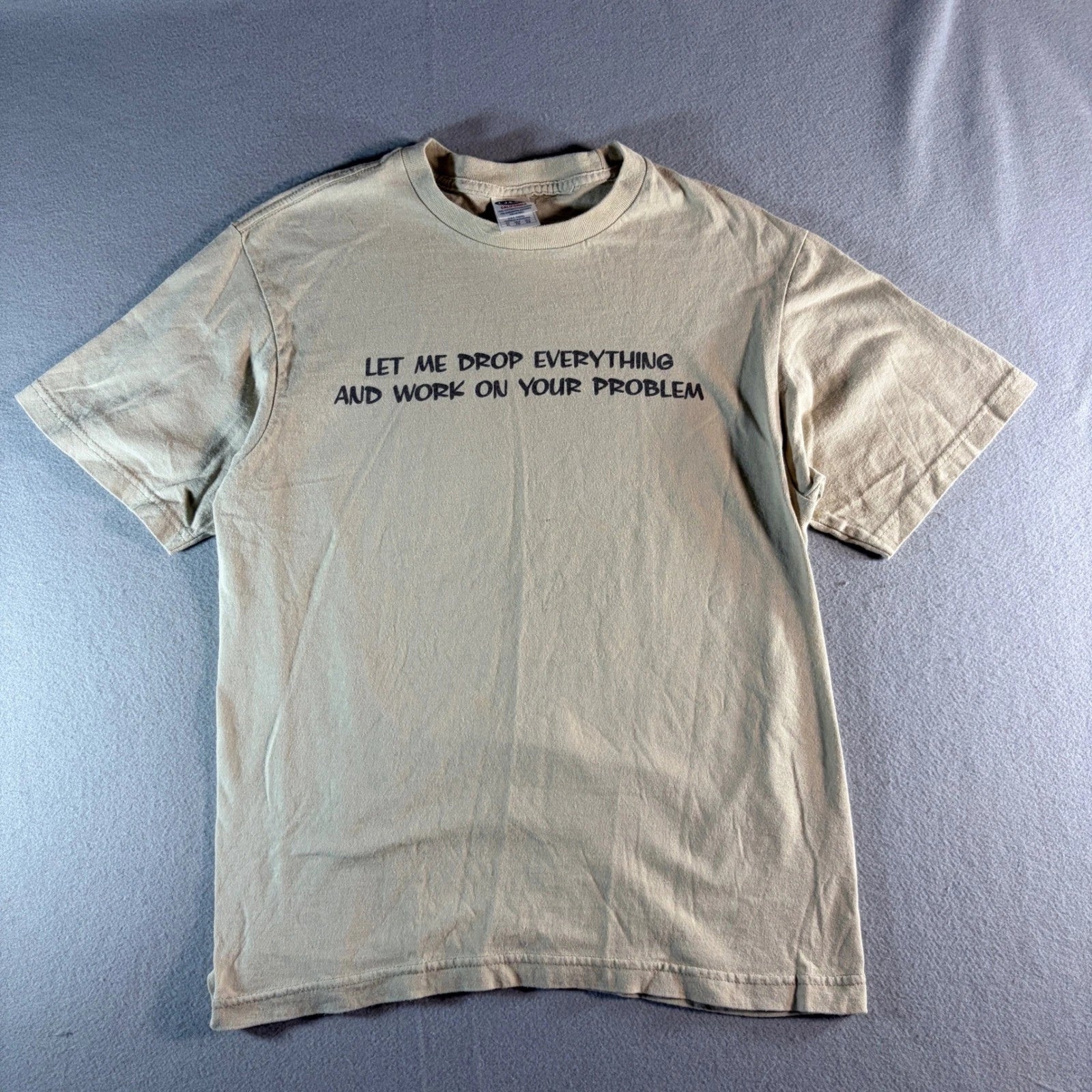 Mens XL Tan Graphic T-Shirt Let Me Drop Everything and Work on your Problem Unisex T-shirt, Sweatshirt, Hoodie, Long Sleeve Tee - T-Shirt, Sweatshirt, Hoodie