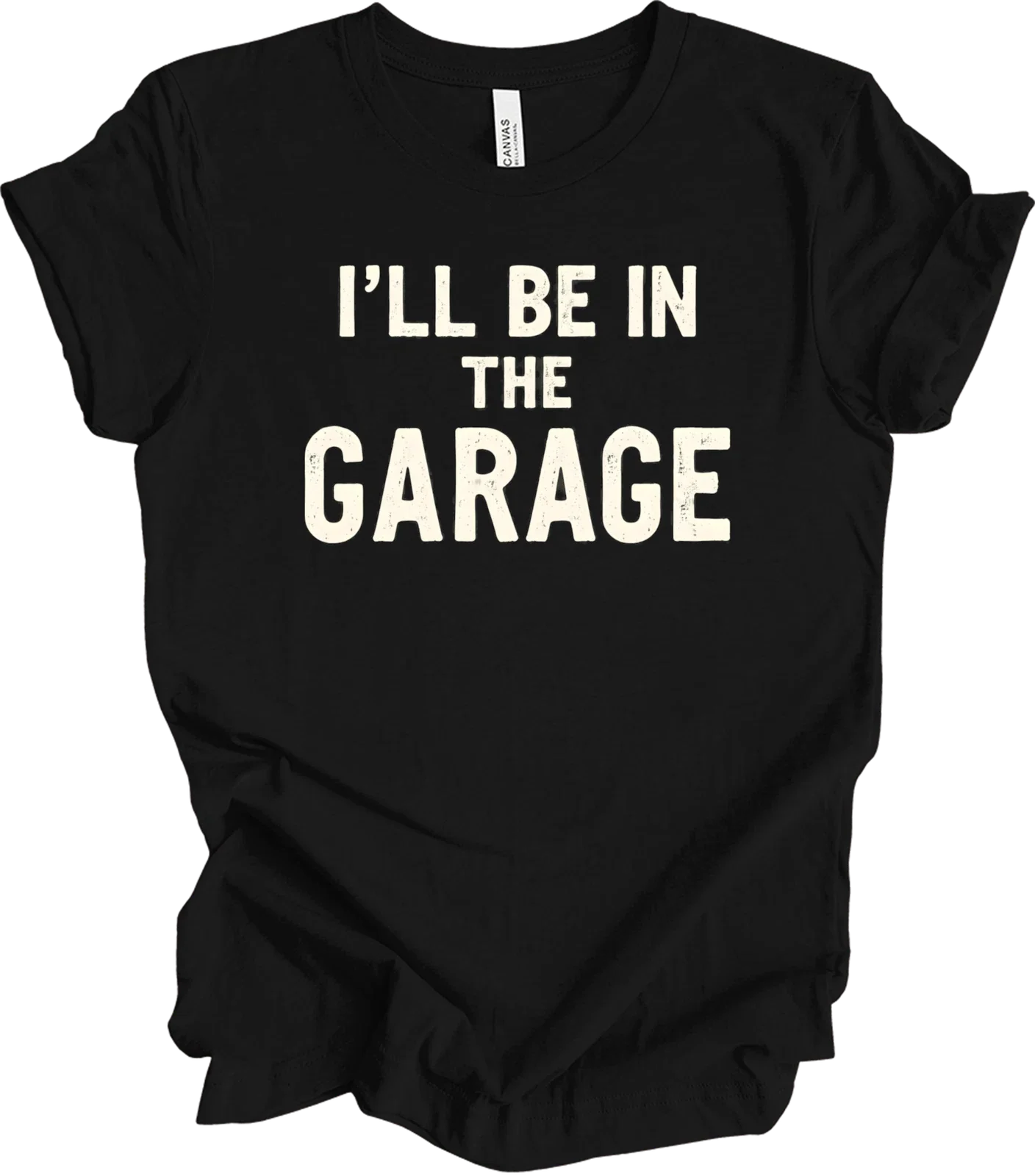 I'll Be in the Garage Shirt - Funny Garage Quote Gift for Men, Rustic T-shirt Unisex T-shirt, Sweatshirt, Hoodie, Long Sleeve Tee - T-Shirt, Sweatshirt, Hoodie