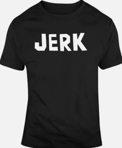 Jerk T shirt ,Hoodie,Tank or Long Sleeve Funny Unisex T-shirt, Sweatshirt, Hoodie, Long Sleeve Tee - T-Shirt, Sweatshirt, Hoodie