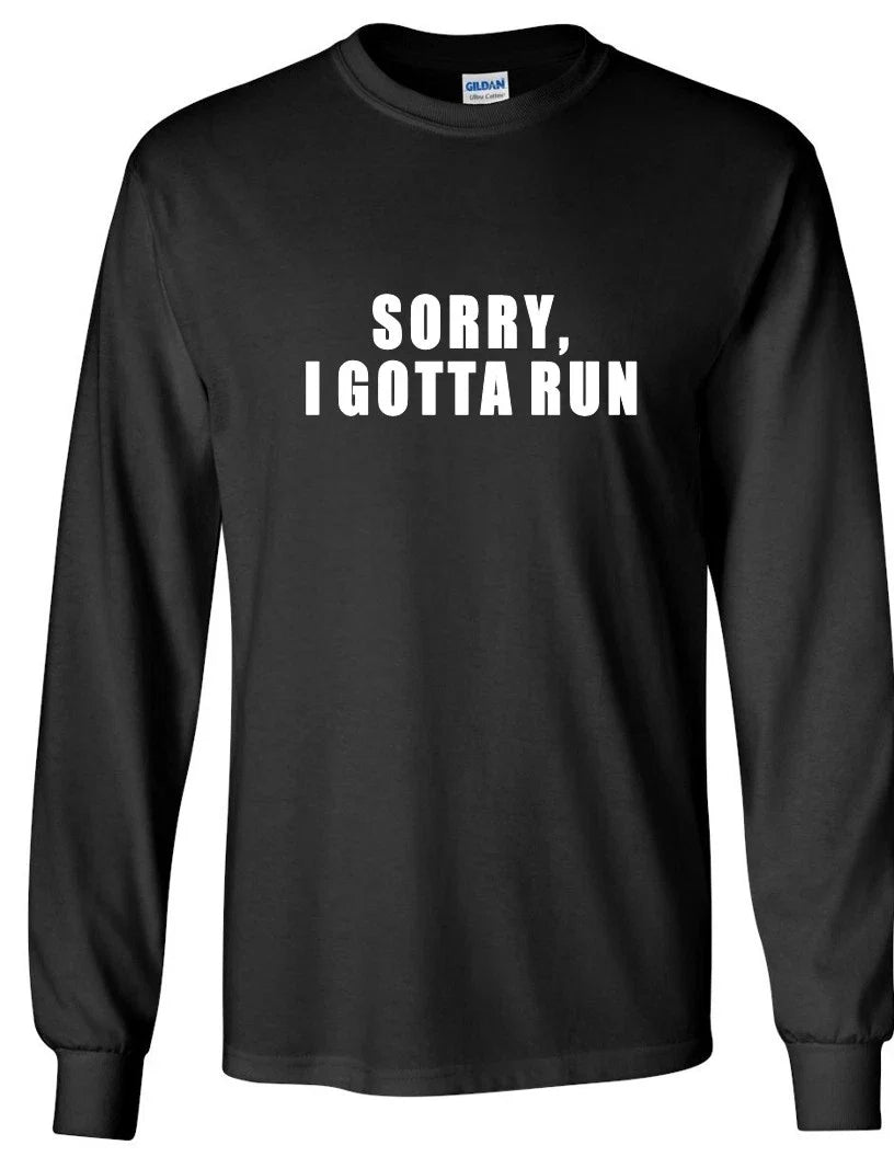 SORRY, I GOTTA RUN Funny Sarcastic Late White Black Long Sleeve Cotton T-shirt Unisex T-shirt, Sweatshirt, Hoodie, Long Sleeve Tee - T-Shirt, Sweatshirt, Hoodie