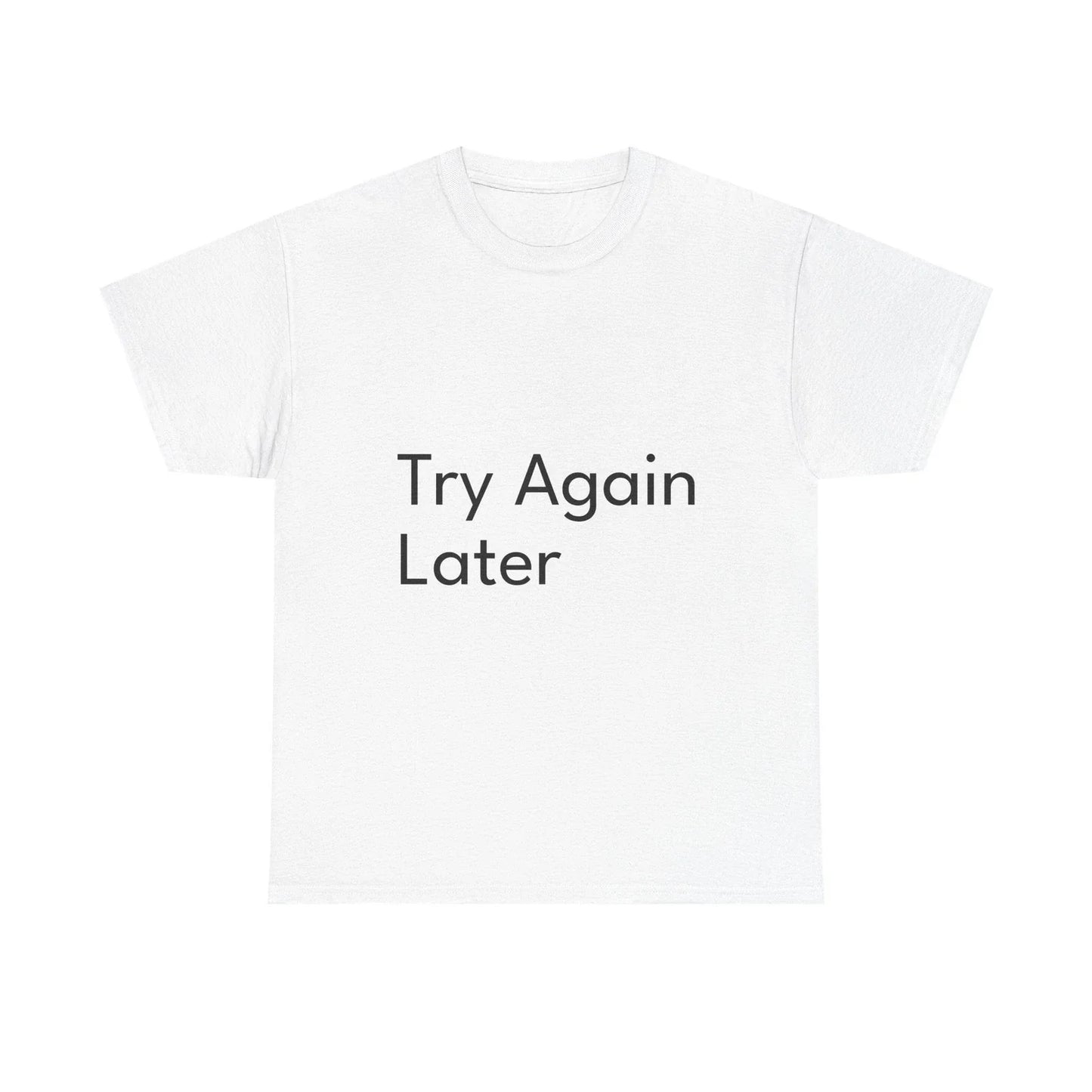 Try Again Later Shirt Funny Casual Graphic Tee Joke Gift Unisex T-shirt, Sweatshirt, Hoodie, Long Sleeve Tee - T-Shirt, Sweatshirt, Hoodie