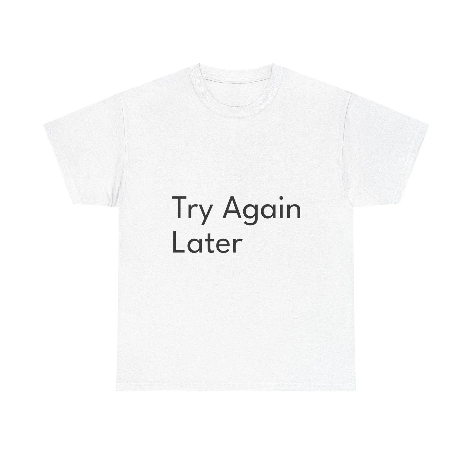 Try Again Later Shirt Funny Casual Graphic Tee Joke Gift Unisex T-shirt, Sweatshirt, Hoodie, Long Sleeve Tee - T-Shirt, Sweatshirt, Hoodie