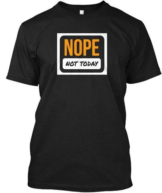 Nope Not Today Sarcastic Funny Nerd Sayings T-Shirt Made in USA Size S to 5XL Unisex T-shirt, Sweatshirt, Hoodie, Long Sleeve Tee - T-Shirt, Sweatshirt, Hoodie