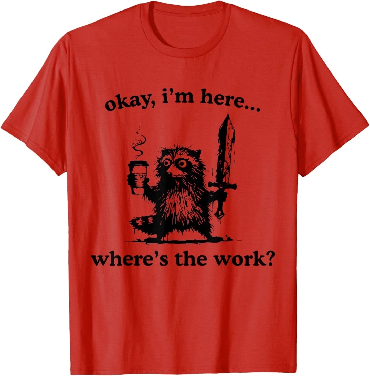 Okay I'm Here Where's The Work Raccoon With Coffee Unisex T-Shirt Unisex T-shirt, Sweatshirt, Hoodie, Long Sleeve Tee - T-Shirt, Sweatshirt, Hoodie
