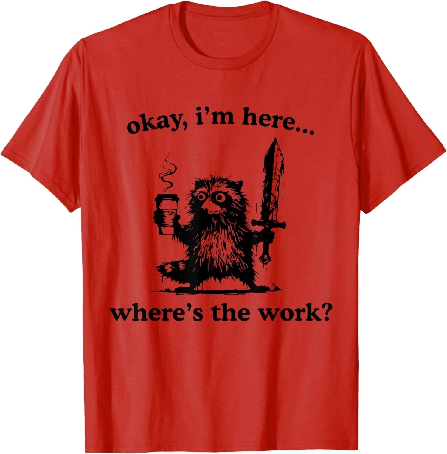 Okay I'm Here Where's The Work Raccoon With Coffee Unisex T-Shirt Unisex T-shirt, Sweatshirt, Hoodie, Long Sleeve Tee - T-Shirt, Sweatshirt, Hoodie