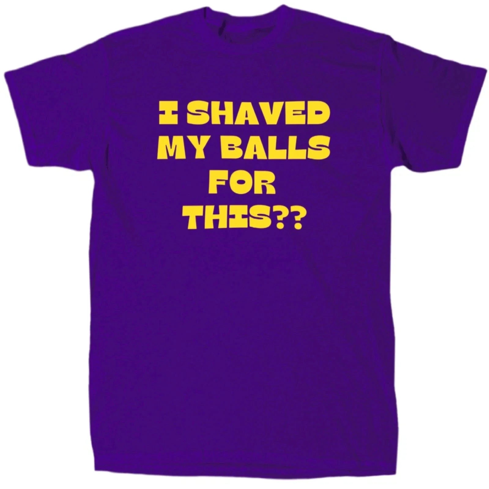 I Shaved My Balls For This? Mens Funny Shirt Cotton Gift Unisex T-shirt, Sweatshirt, Hoodie, Long Sleeve Tee - T-Shirt, Sweatshirt, Hoodie