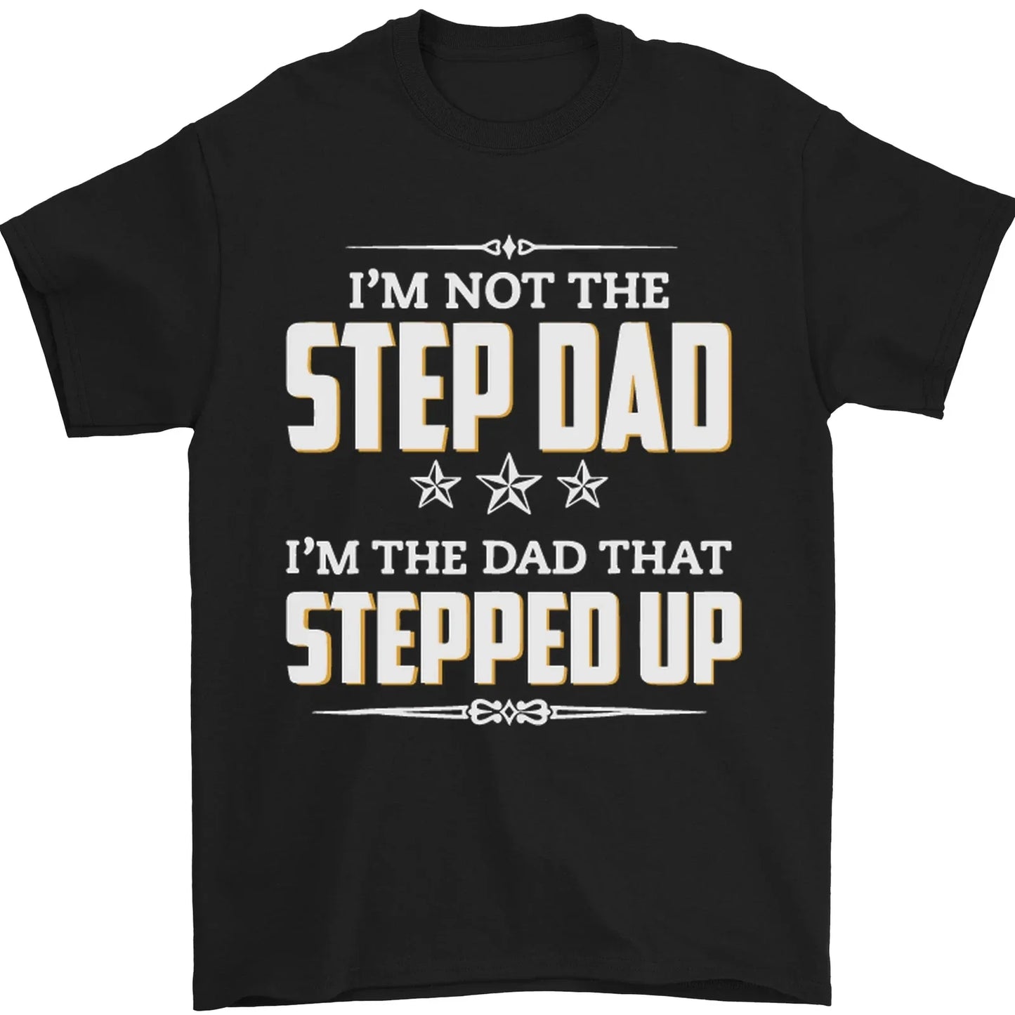 Im Not the Step Dad Stepped Up Fathers Day Mens T-Shirt 100% Cotton Unisex T-shirt, Sweatshirt, Hoodie, Long Sleeve Tee - T-Shirt, Sweatshirt, Hoodie