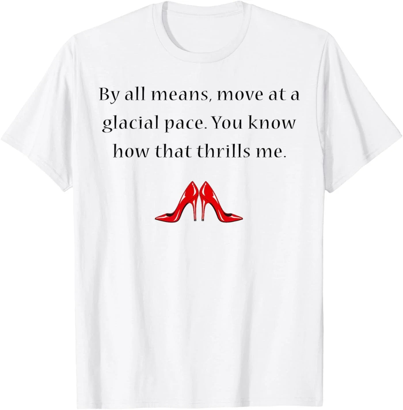 By All Means Move at A Glacial Pace Funny Quote Design T-Shirt Unisex T-shirt, Sweatshirt, Hoodie, Long Sleeve Tee - T-Shirt, Sweatshirt, Hoodie