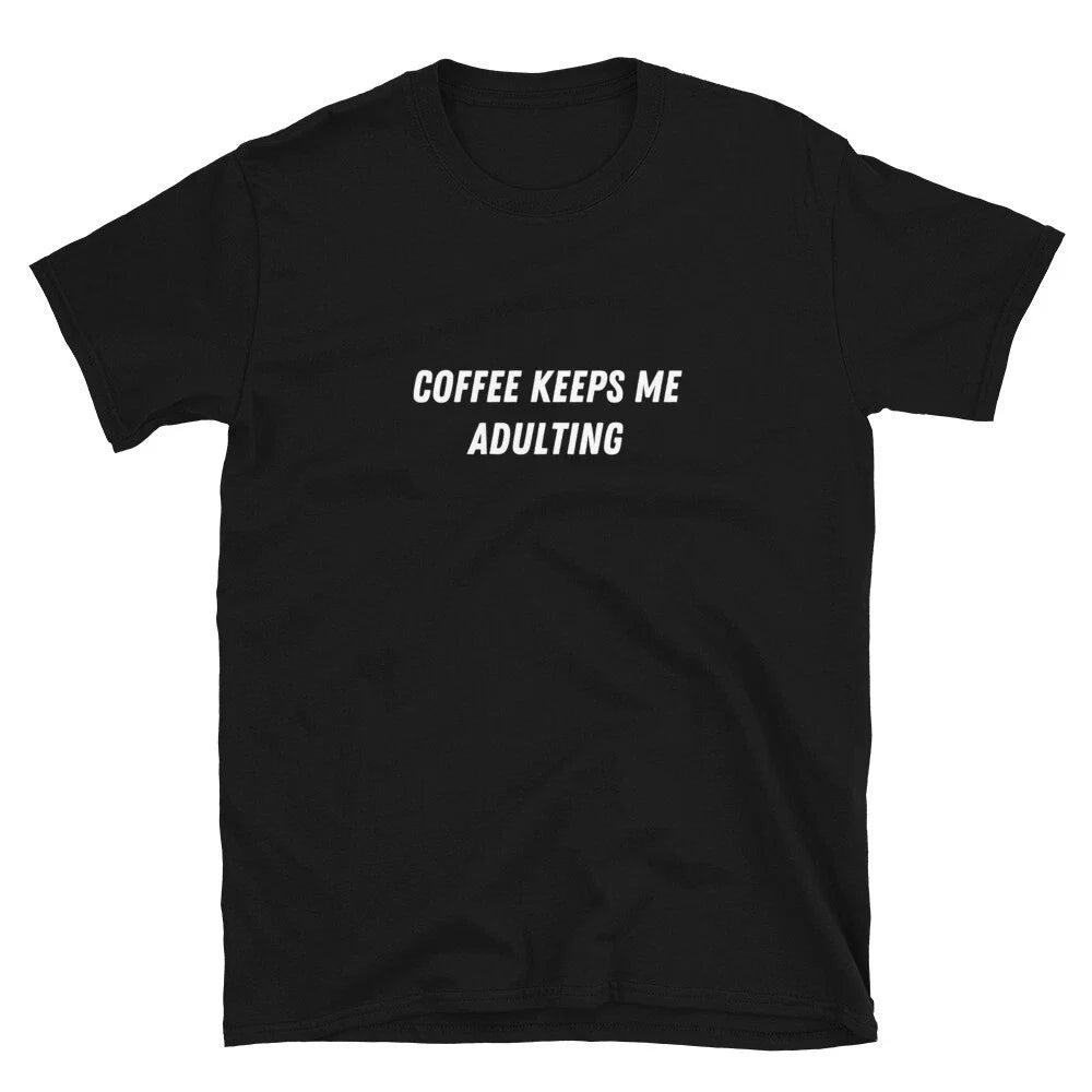 Coffee keeps me adulting Witty Sarcastic Novelty T-Shirt Unisex T-shirt, Sweatshirt, Hoodie, Long Sleeve Tee - T-Shirt, Sweatshirt, Hoodie