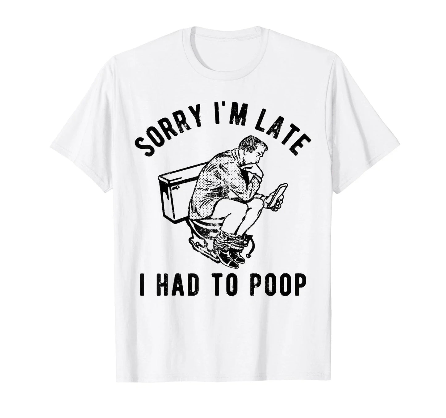 Sorry I'm Late I Had to Poop Funny Saying Quote Men T-Shirt Unisex T-shirt, Sweatshirt, Hoodie, Long Sleeve Tee - T-Shirt, Sweatshirt, Hoodie