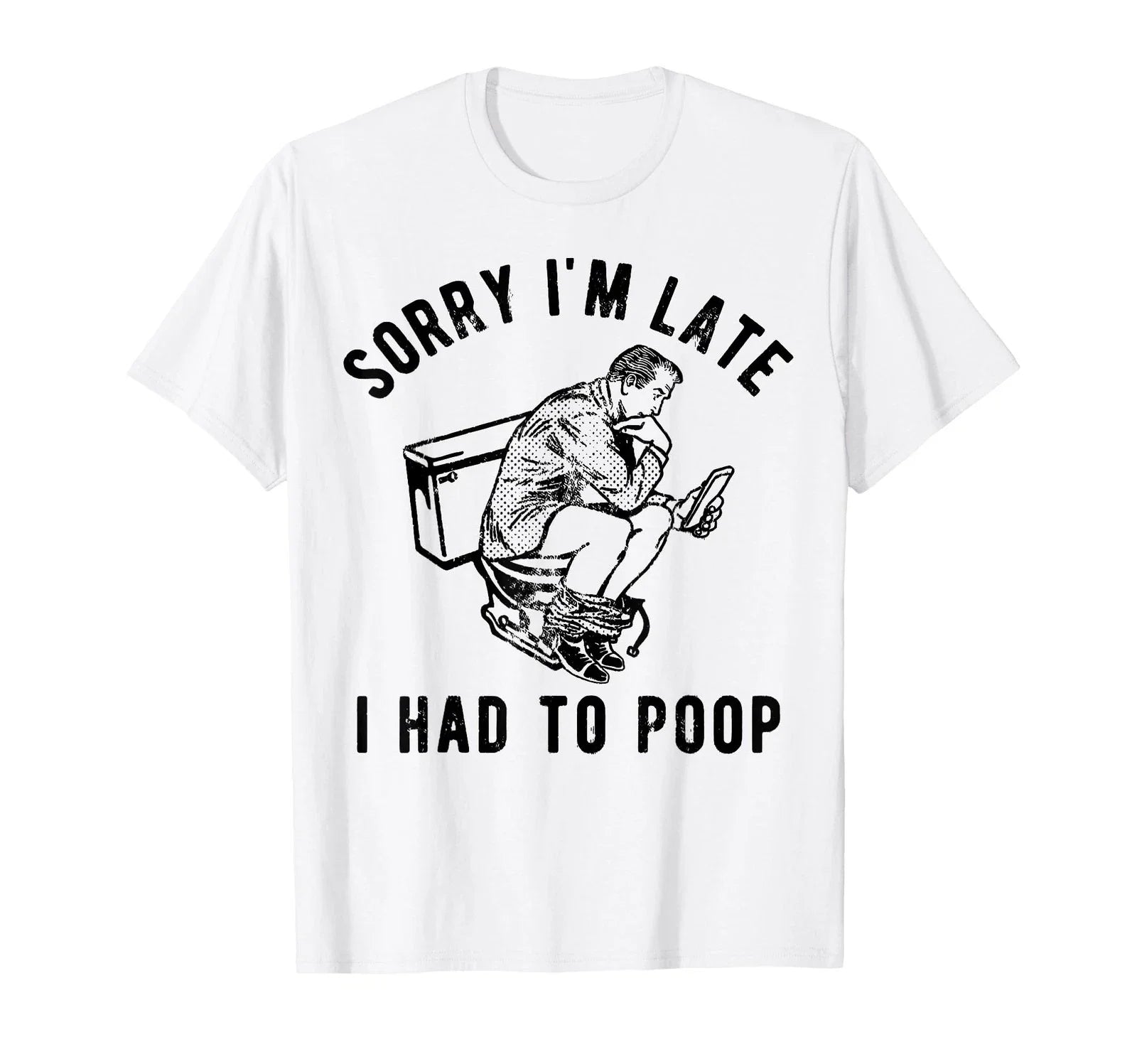 Sorry I'm Late I Had to Poop Funny Saying Quote Men T-Shirt Unisex T-shirt, Sweatshirt, Hoodie, Long Sleeve Tee - T-Shirt, Sweatshirt, Hoodie