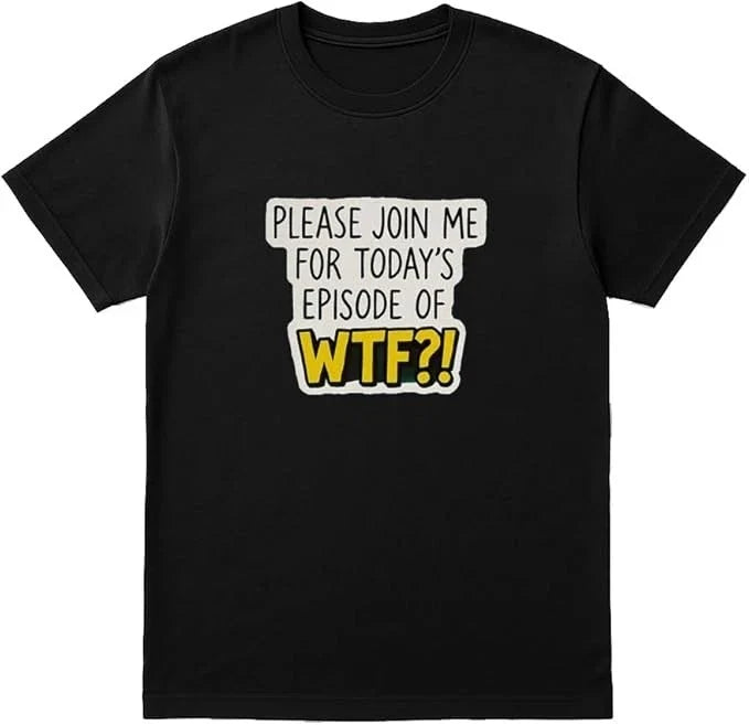 Please Join ME for Today's Episode of WTF?! Funny Sarcastic T-Shirt Unisex T-shirt, Sweatshirt, Hoodie, Long Sleeve Tee - T-Shirt, Sweatshirt, Hoodie