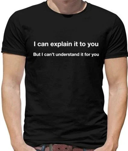 I Can Explain It To You Mens T-Shirt - Sarcasm - Sarcastic - Humour - Witty Unisex T-shirt, Sweatshirt, Hoodie, Long Sleeve Tee - T-Shirt, Sweatshirt, Hoodie