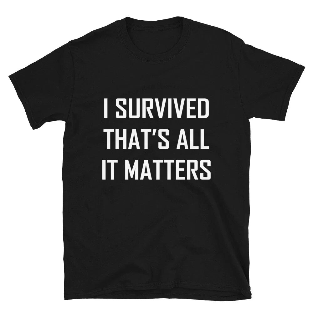 I SURVIVED THAT S ALL IT MATTERS Joke Gift Classic Fit TShirt Unisex T-shirt, Sweatshirt, Hoodie, Long Sleeve Tee - T-Shirt, Sweatshirt, Hoodie