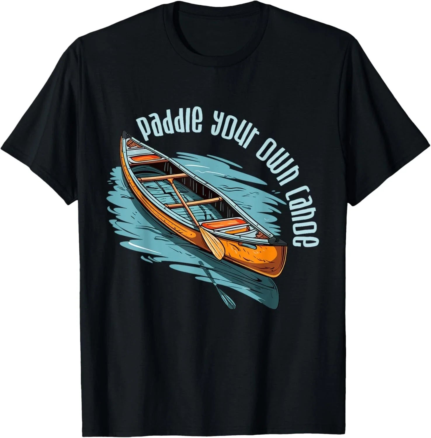 Canoe Canadian Paddle Your Own Canoe For Paddler Canoeists  Gift Unisex T-Shirt Unisex T-shirt, Sweatshirt, Hoodie, Long Sleeve Tee - T-Shirt, Sweatshirt, Hoodie