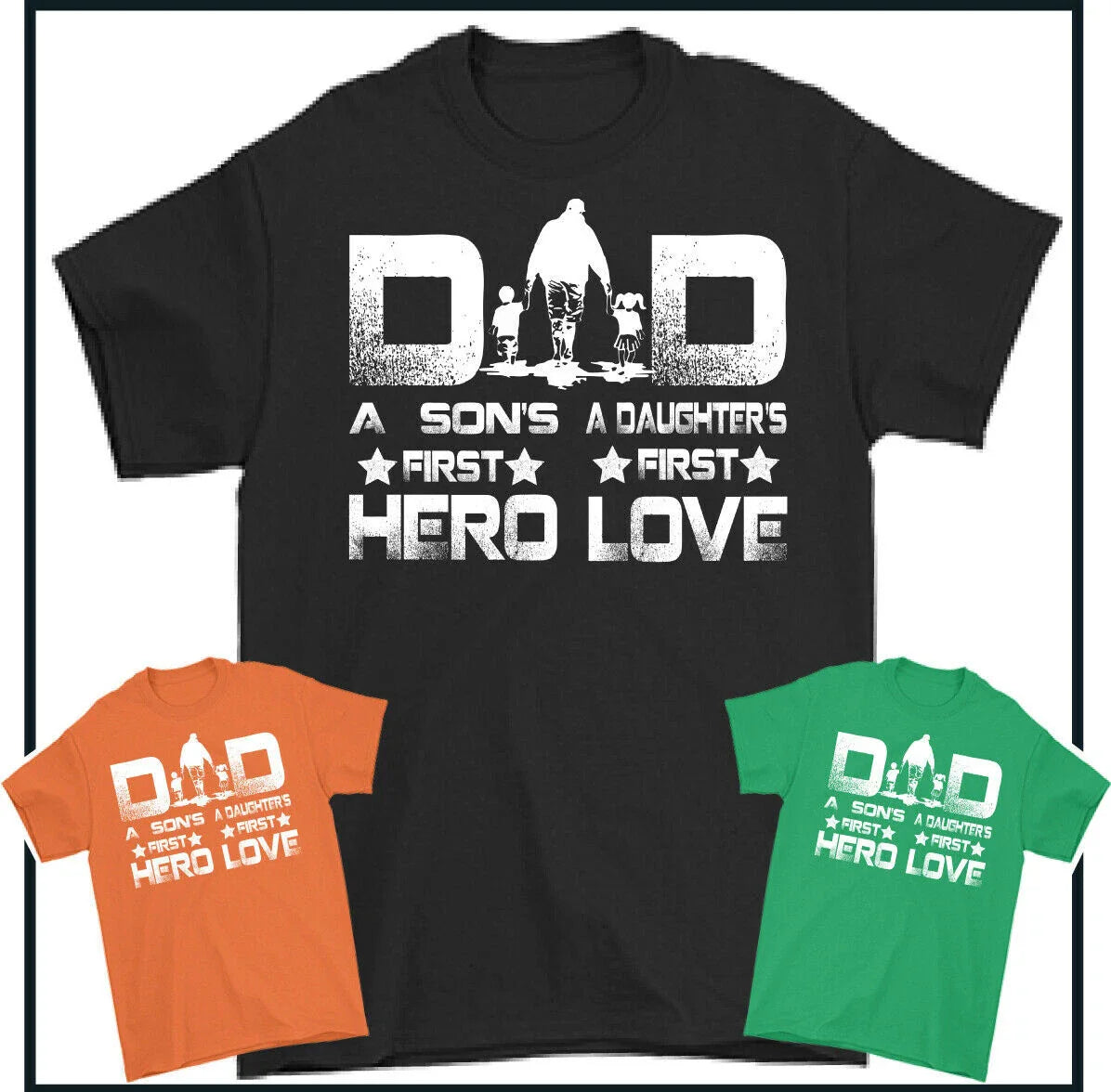 DAD T-SHIRT, Father's Day, A Sons First HERO, a Daughters First Love, Daddy Tee Unisex T-shirt, Sweatshirt, Hoodie, Long Sleeve Tee - T-Shirt, Sweatshirt, Hoodie