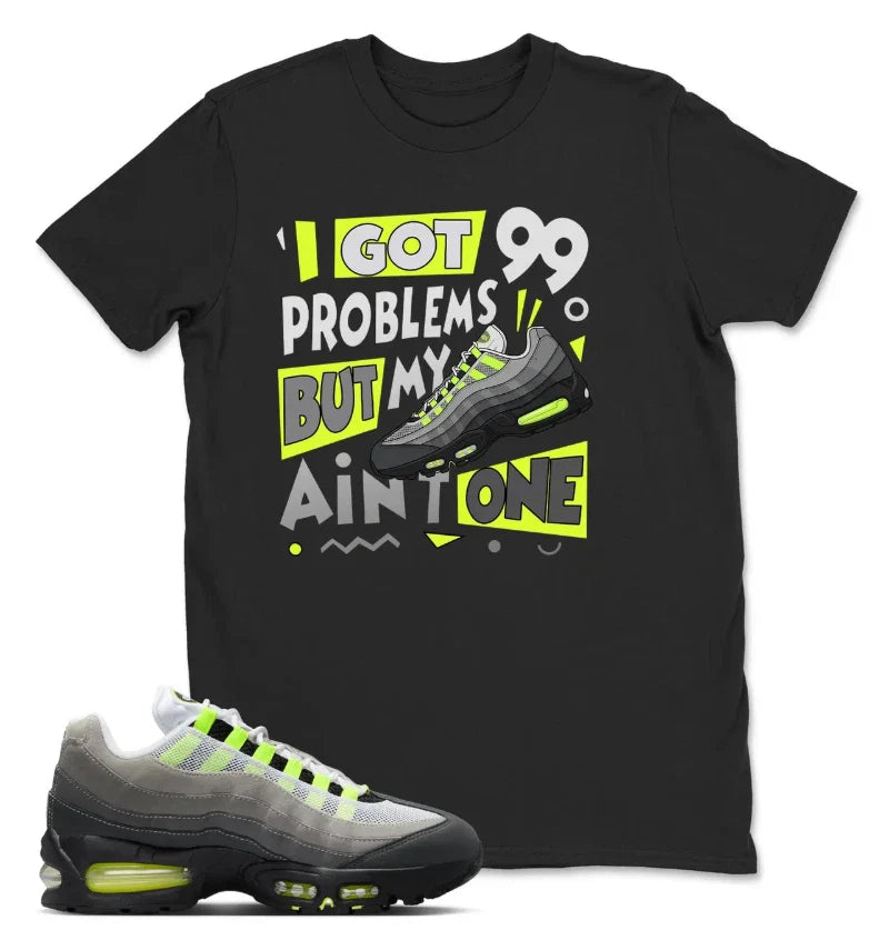 Air Max 95 Big Bubble Neon Yellow Black Cool Grey 2026 OG T Shirt  I got 99 Unisex T-shirt, Sweatshirt, Hoodie, Long Sleeve Tee - T-Shirt, Sweatshirt, Hoodie