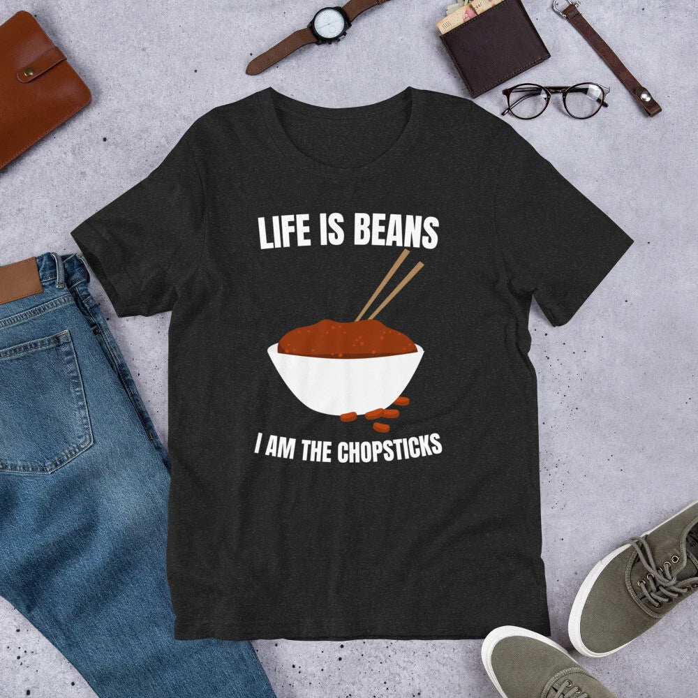 Life is Beans I Am The Chopsticks Funny Sarcastic Saying t-shirt Unisex T-shirt, Sweatshirt, Hoodie, Long Sleeve Tee - T-Shirt, Sweatshirt, Hoodie