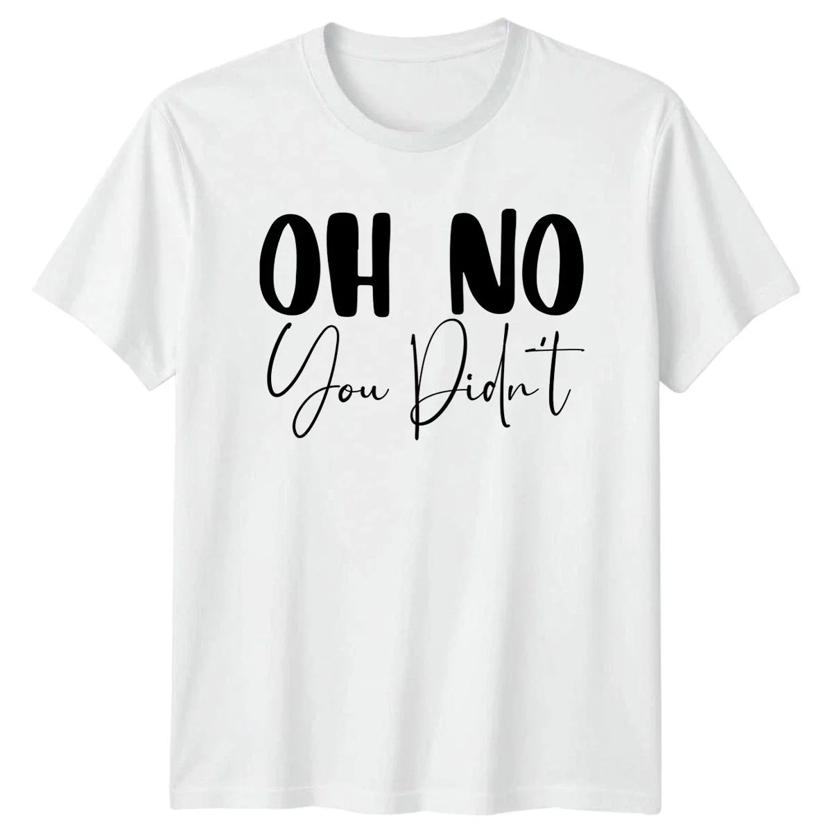 Oh No You Didnt T-Shirt Sarcasm Humor Birthday Gift For Him And Her Unisex T-shirt, Sweatshirt, Hoodie, Long Sleeve Tee - T-Shirt, Sweatshirt, Hoodie