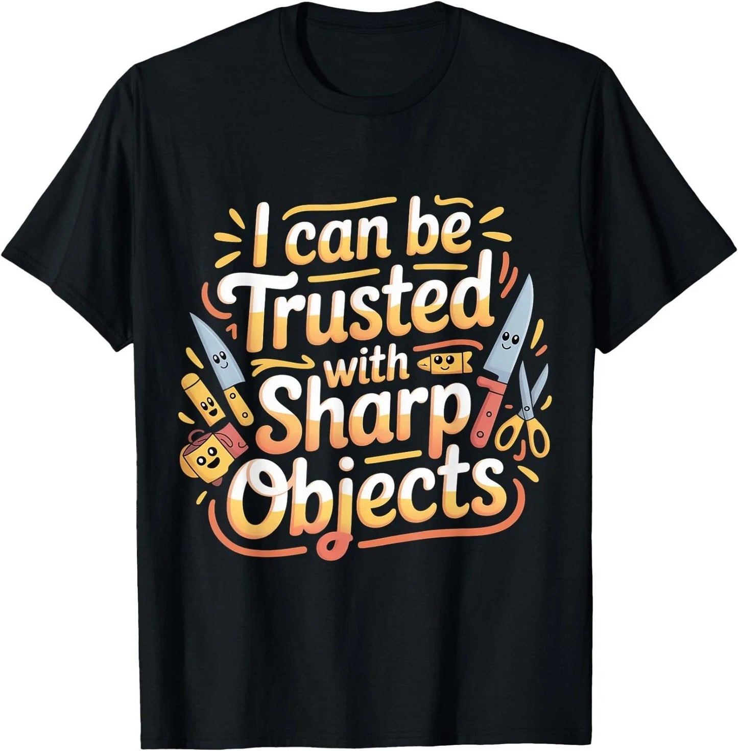 I Can Be Trusted with Sharp Objects Sarcastic Trust |- T-Shirt Unisex T-shirt, Sweatshirt, Hoodie, Long Sleeve Tee - T-Shirt, Sweatshirt, Hoodie
