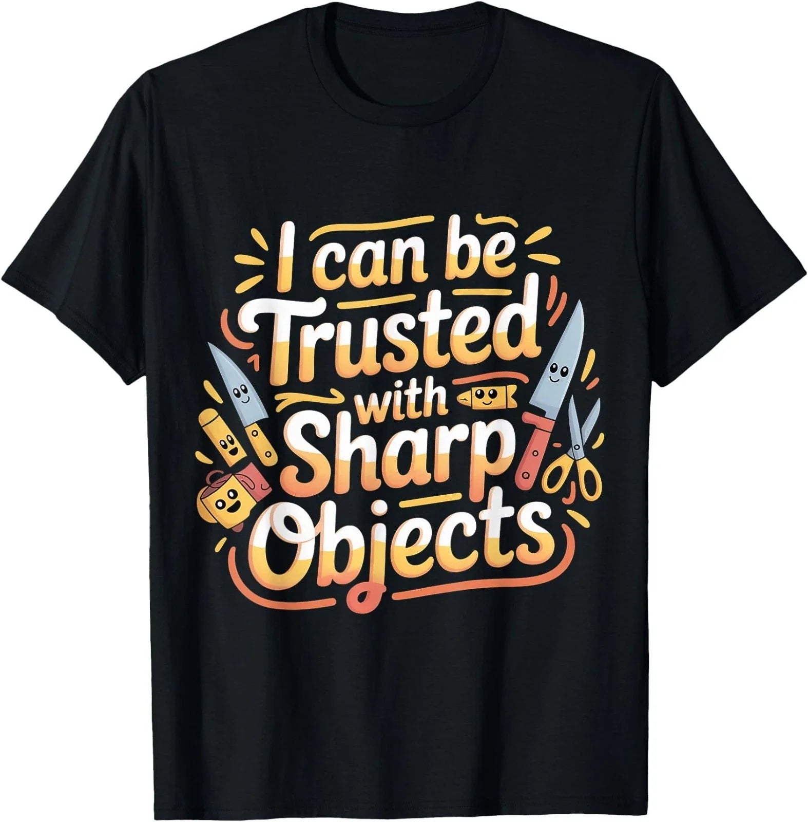 I Can Be Trusted with Sharp Objects Sarcastic Trust |- T-Shirt Unisex T-shirt, Sweatshirt, Hoodie, Long Sleeve Tee - T-Shirt, Sweatshirt, Hoodie