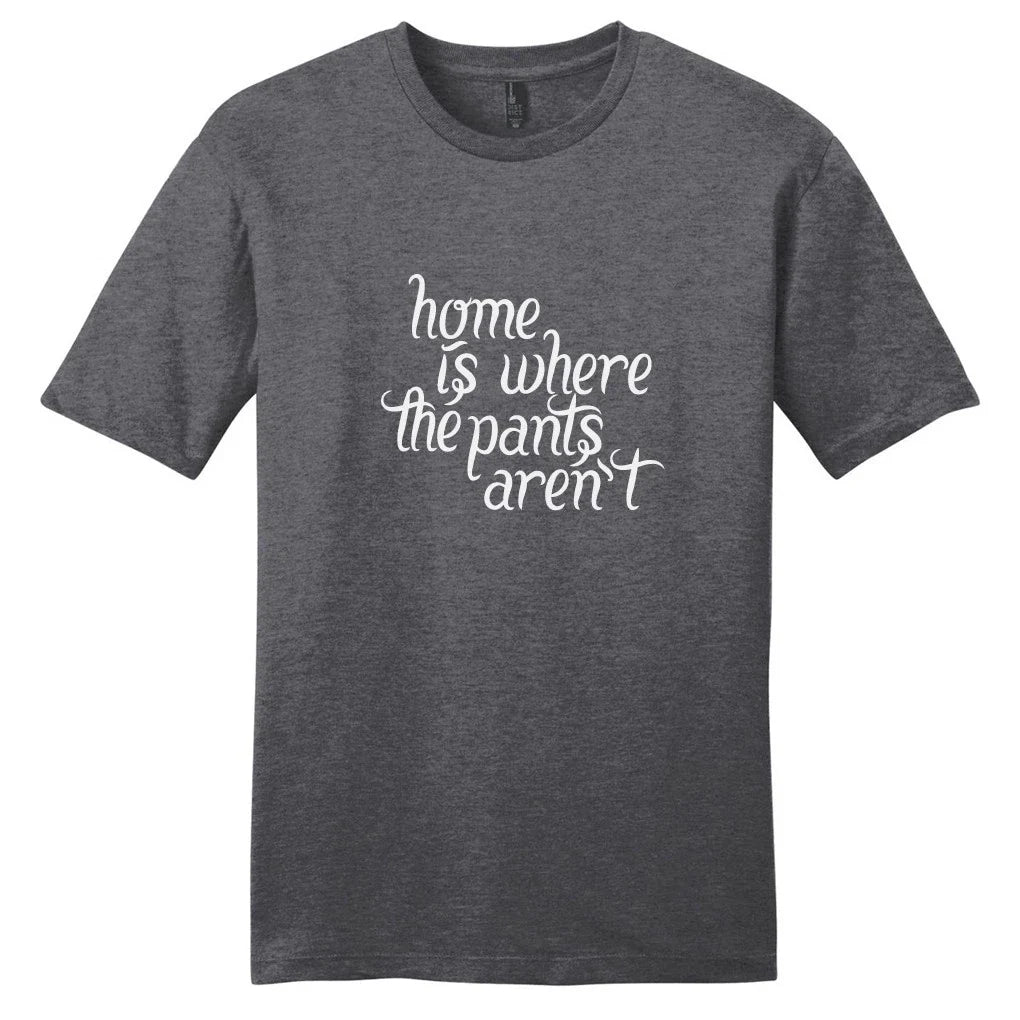 Home Is Where The Pants Aren't T-Shirt - Unisex Funny Quotes Shirt Unisex T-shirt, Sweatshirt, Hoodie, Long Sleeve Tee - T-Shirt, Sweatshirt, Hoodie