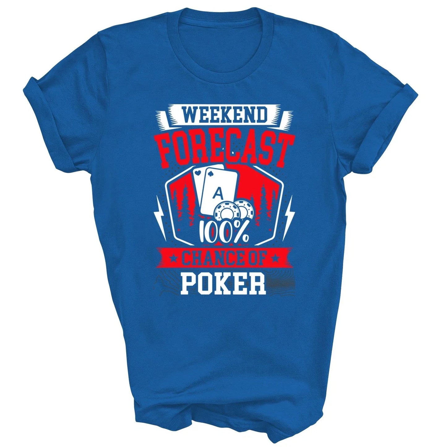 Weekend Forecast 100 Chance Of Poker Unisex Shirt Gift Unisex T-shirt, Sweatshirt, Hoodie, Long Sleeve Tee - T-Shirt, Sweatshirt, Hoodie