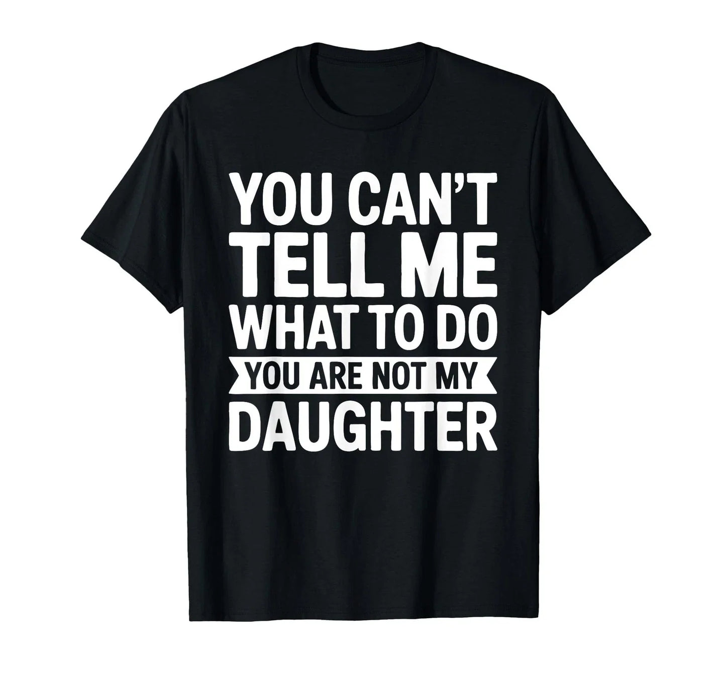 You Cant Tell Me What To Do Daughter Funny T-Shirt Gift Unisex T-shirt, Sweatshirt, Hoodie, Long Sleeve Tee - T-Shirt, Sweatshirt, Hoodie