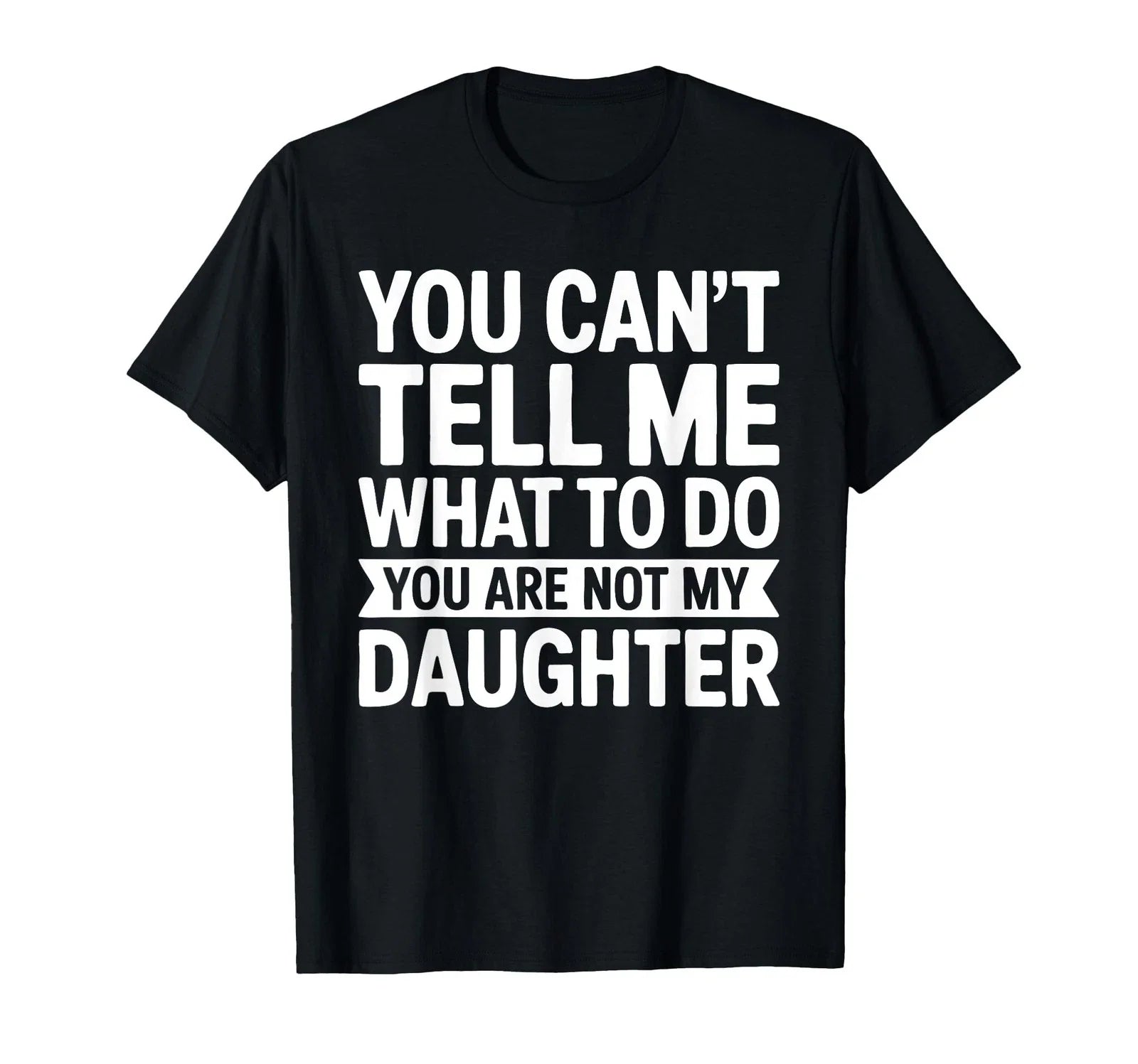You Cant Tell Me What To Do Daughter Funny T-Shirt Gift Unisex T-shirt, Sweatshirt, Hoodie, Long Sleeve Tee - T-Shirt, Sweatshirt, Hoodie