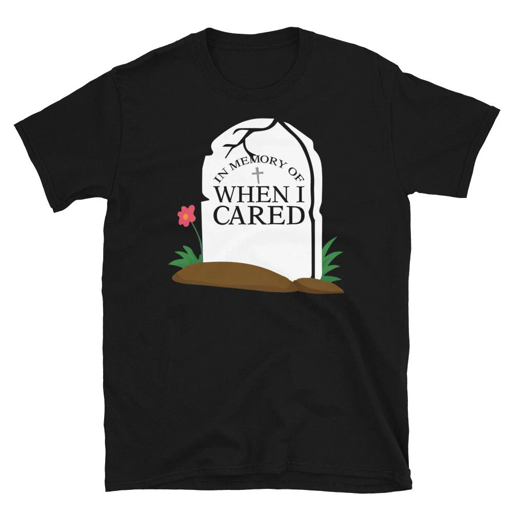 In Memory of When I Cared Sarcastic Novelty Funny Short-Sleeve Unisex T-Shirt Unisex T-shirt, Sweatshirt, Hoodie, Long Sleeve Tee - T-Shirt, Sweatshirt, Hoodie
