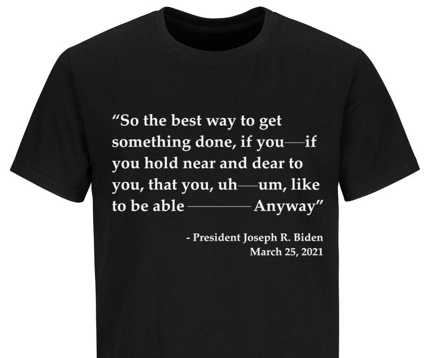 Joe Biden Funny Quote T-shirt Trump 2024 Political T Shirts Funny Biden Shirts Unisex T-shirt, Sweatshirt, Hoodie, Long Sleeve Tee - T-Shirt, Sweatshirt, Hoodie