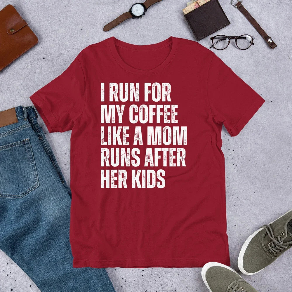 I Run for my Coffee Like a Mom Runs After her Kids Coffee Lover Unisex t-shirt Unisex T-shirt, Sweatshirt, Hoodie, Long Sleeve Tee - T-Shirt, Sweatshirt, Hoodie