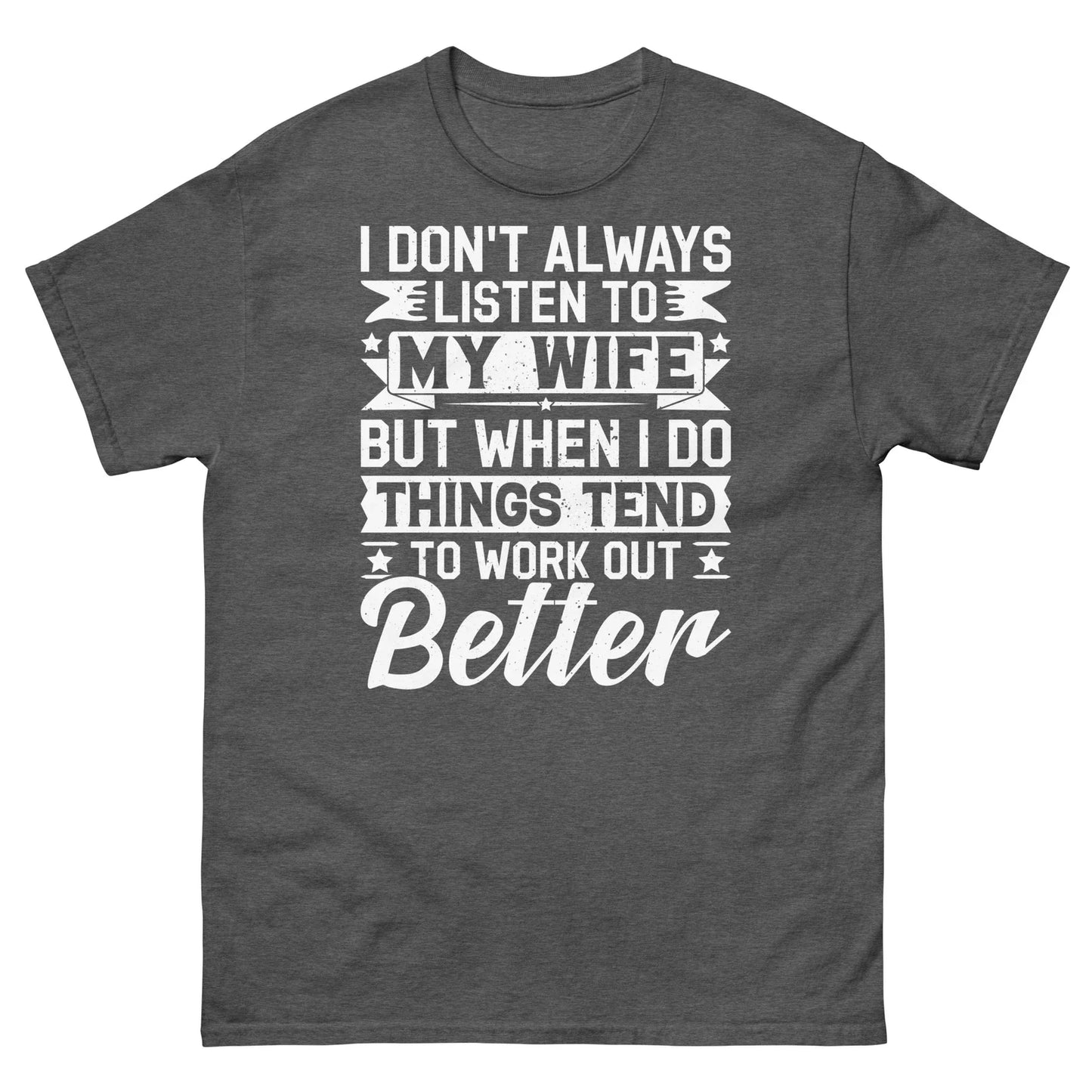 I Dont Always Listen to My Wife Sarcastic Novelty Marriage Unisex Classic Tee Unisex T-shirt, Sweatshirt, Hoodie, Long Sleeve Tee - T-Shirt, Sweatshirt, Hoodie