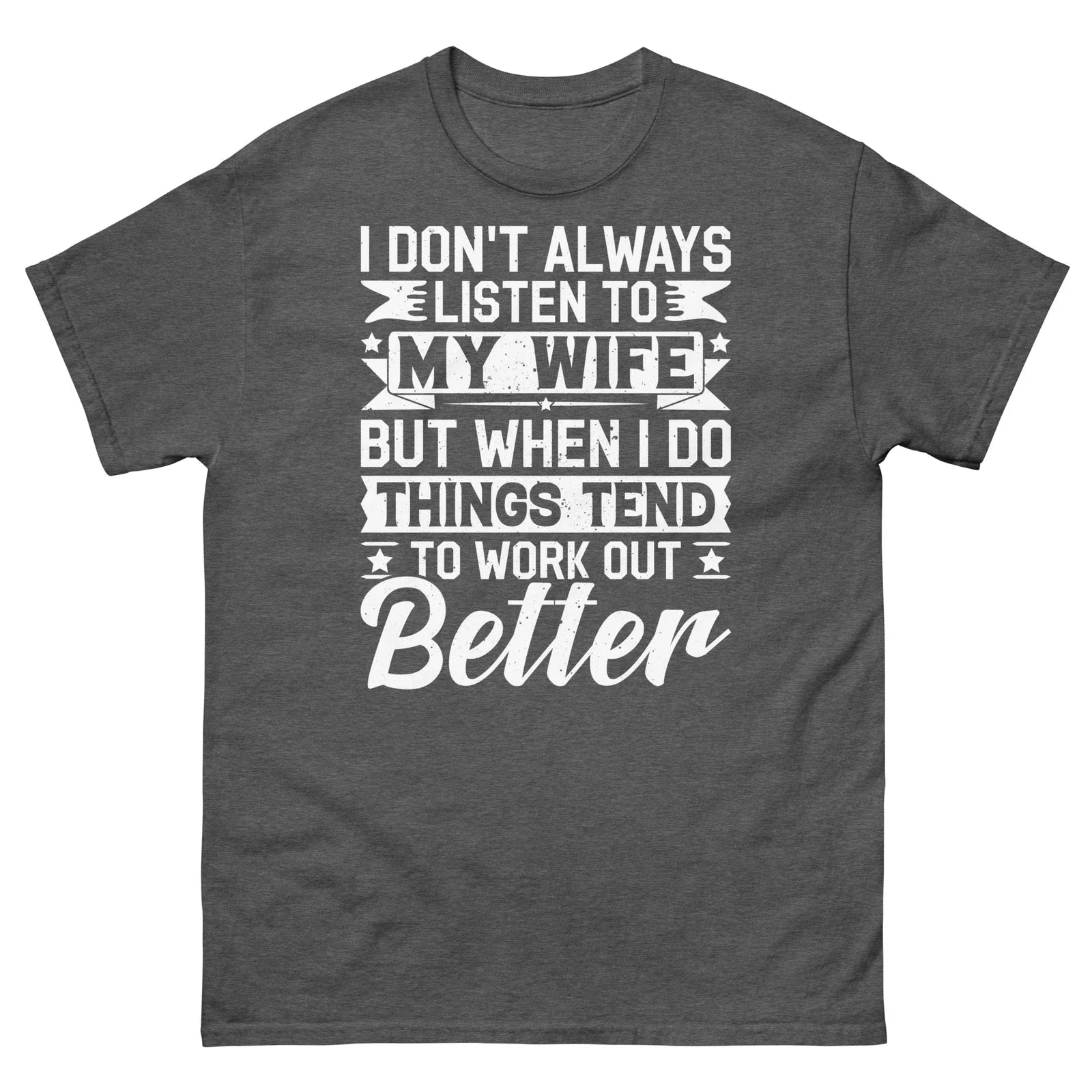 I Dont Always Listen to My Wife Sarcastic Novelty Marriage Unisex Classic Tee Unisex T-shirt, Sweatshirt, Hoodie, Long Sleeve Tee - T-Shirt, Sweatshirt, Hoodie