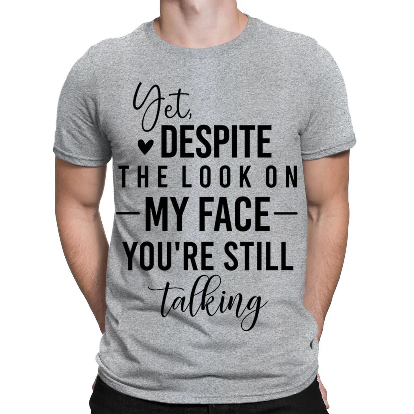 Yet Despite The Look On Funny Sarcastic Sarcasm Mens Womens T-Shirts Top #BAL Unisex T-shirt, Sweatshirt, Hoodie, Long Sleeve Tee - T-Shirt, Sweatshirt, Hoodie