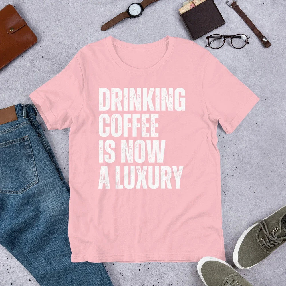 Drinking Coffee is now a Luxury Funny High Coffee Prices t-shirt Unisex T-shirt, Sweatshirt, Hoodie, Long Sleeve Tee - T-Shirt, Sweatshirt, Hoodie