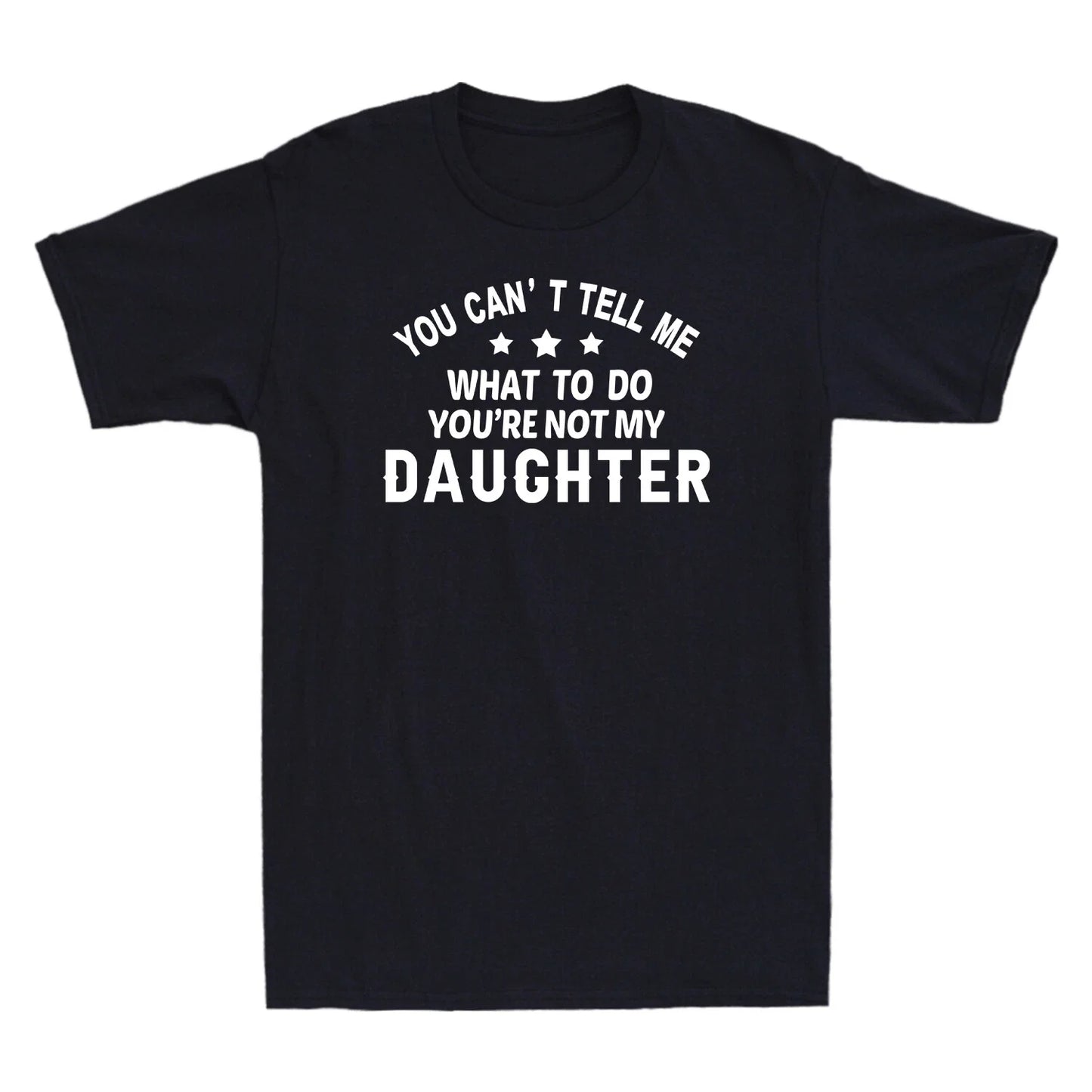 You Can't Tell Me What To Do You're Not My Daughter Funny Gift Men's T-Shirt Unisex T-shirt, Sweatshirt, Hoodie, Long Sleeve Tee - T-Shirt, Sweatshirt, Hoodie
