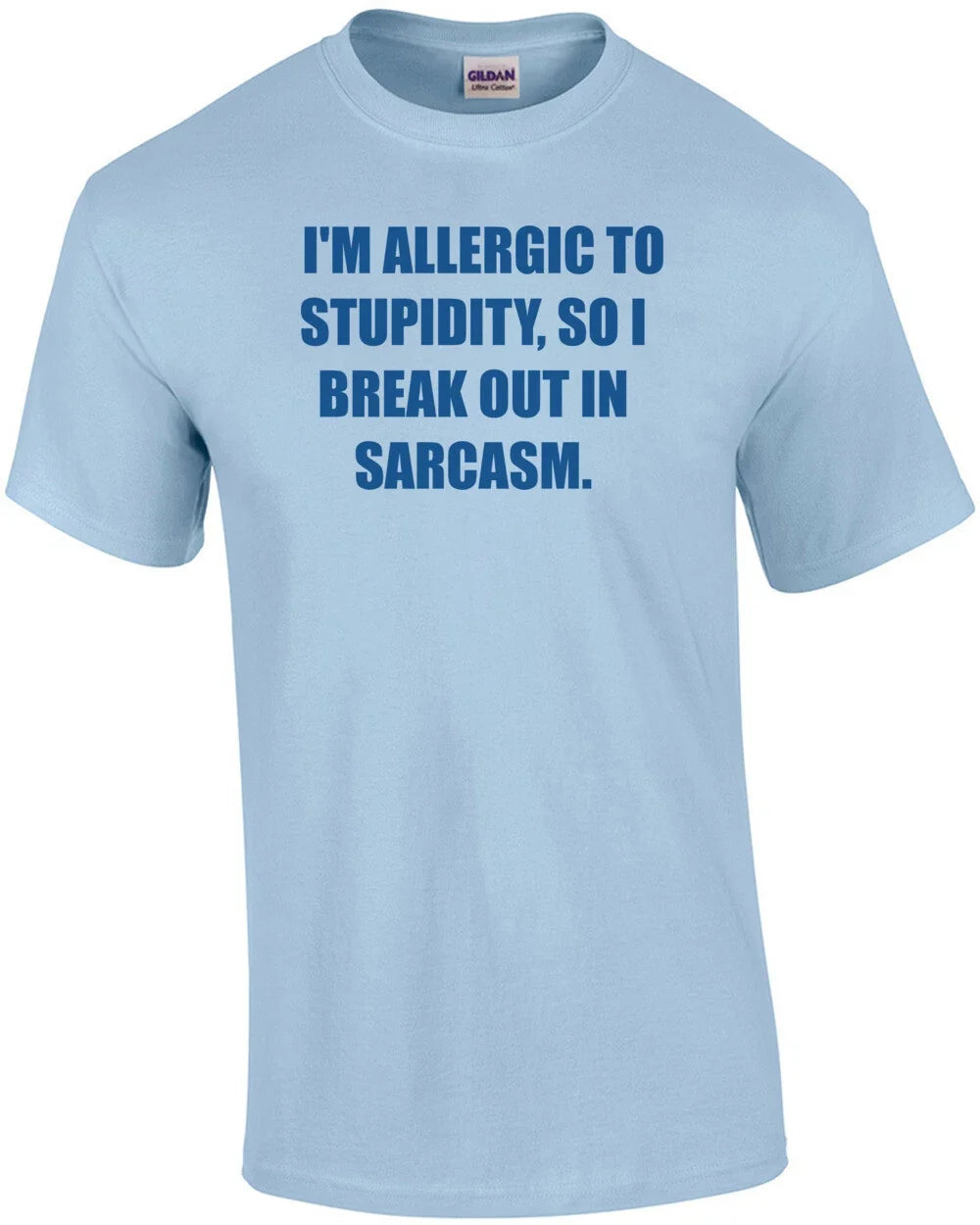 I'M ALLERGIC TO STUPIDITY, SO I BREAK OUT IN SARCASM. Shirt Unisex T-shirt, Sweatshirt, Hoodie, Long Sleeve Tee - T-Shirt, Sweatshirt, Hoodie