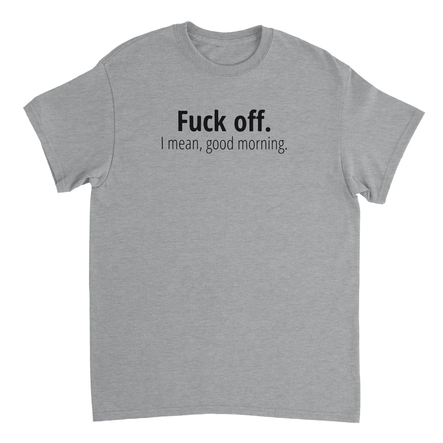 F Off.  I Mean Good Morning T-shirt Unisex T-shirt, Sweatshirt, Hoodie, Long Sleeve Tee - T-Shirt, Sweatshirt, Hoodie