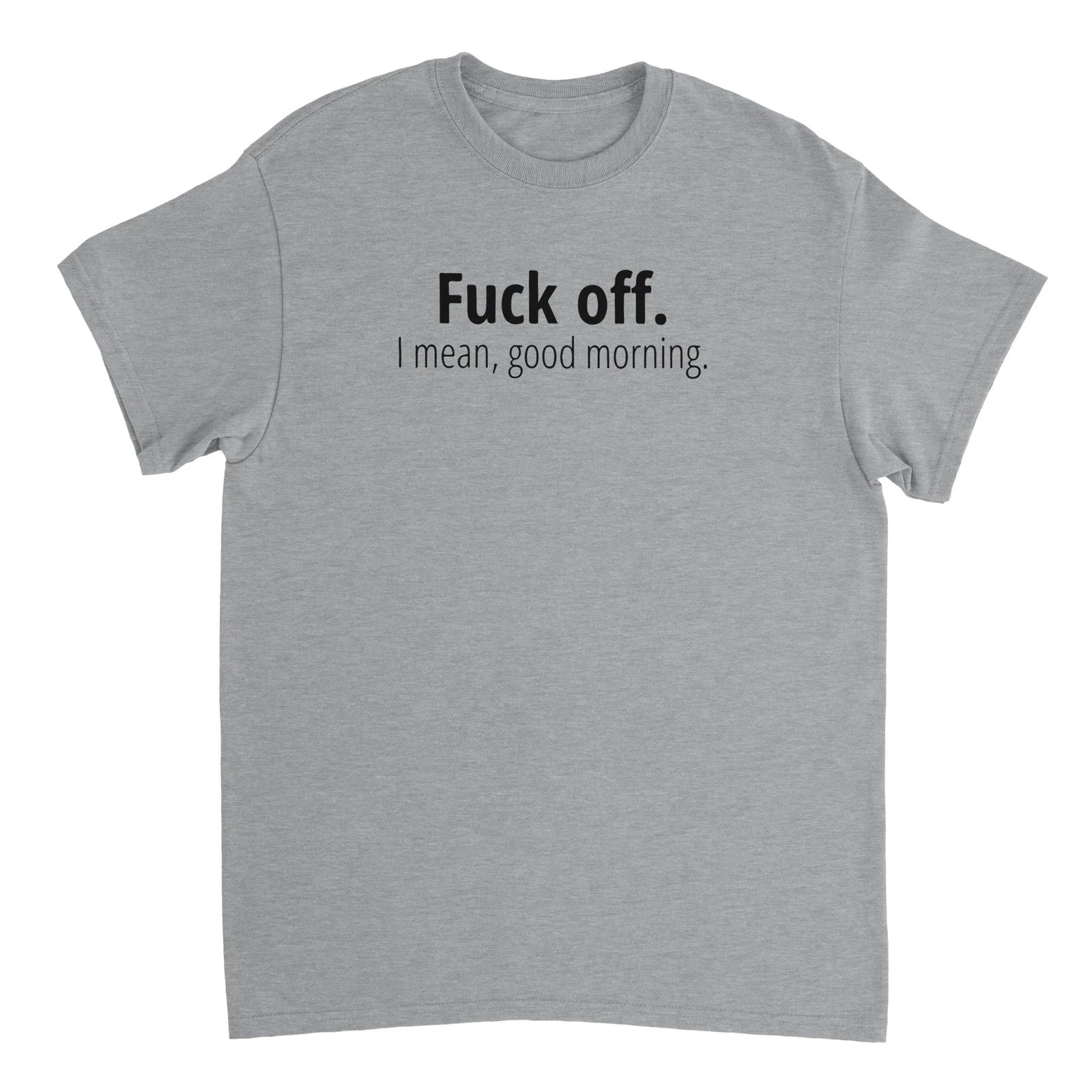 F Off.  I Mean Good Morning T-shirt Unisex T-shirt, Sweatshirt, Hoodie, Long Sleeve Tee - T-Shirt, Sweatshirt, Hoodie