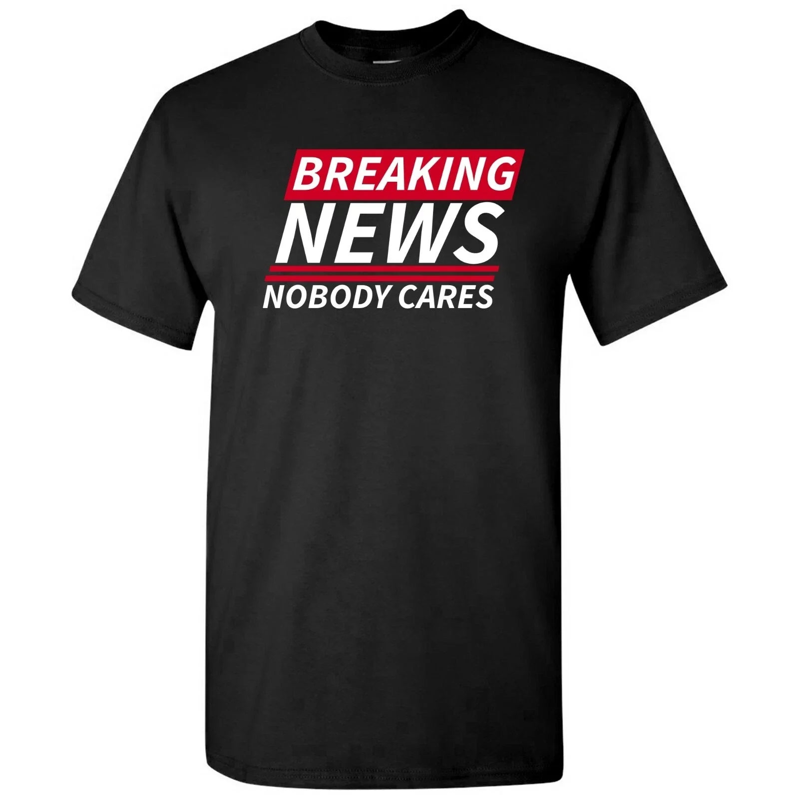 Breaking News Nobody Cares - Funny Sarcastic T Shirt Unisex T-shirt, Sweatshirt, Hoodie, Long Sleeve Tee - T-Shirt, Sweatshirt, Hoodie