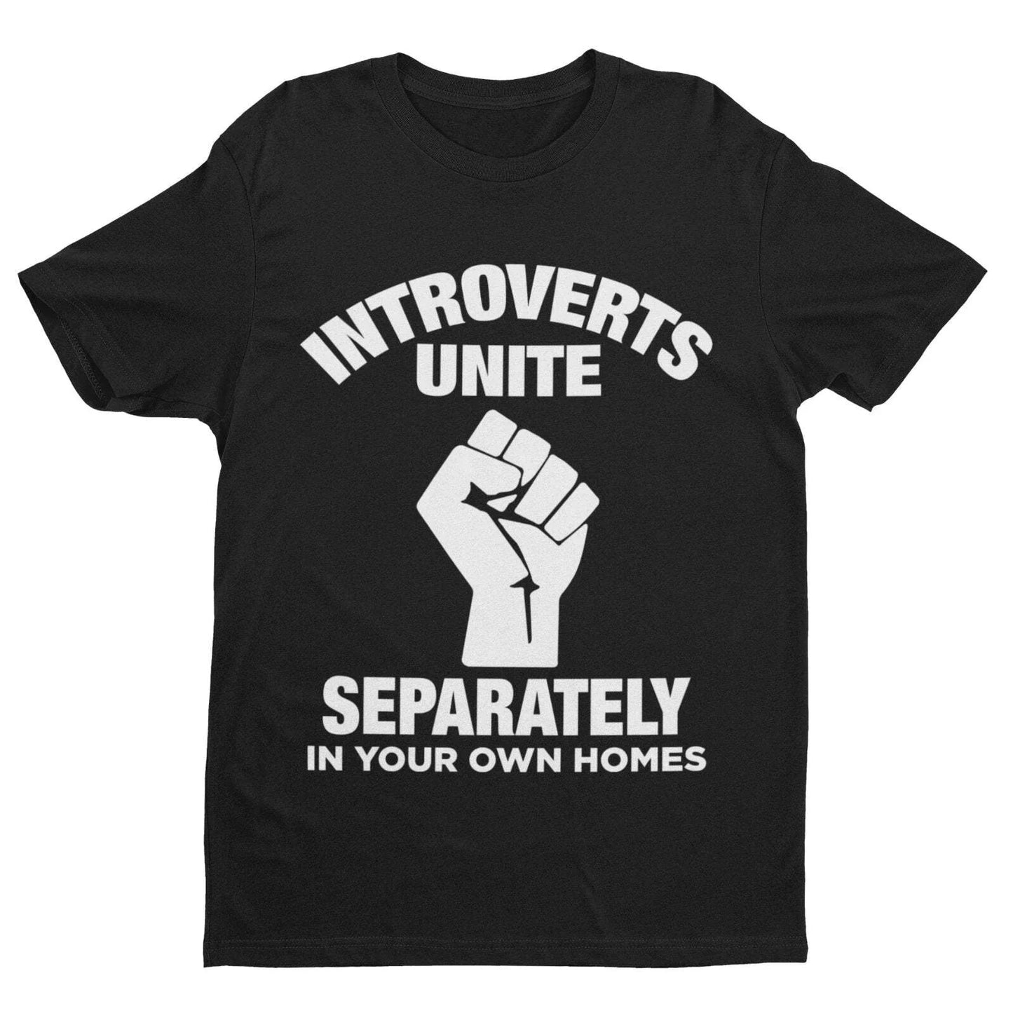 INTROVERTS UNITE Separately In Your Home Homes Funny T Shirt Clenched Fist Joke Unisex T-shirt, Sweatshirt, Hoodie, Long Sleeve Tee - T-Shirt, Sweatshirt, Hoodie