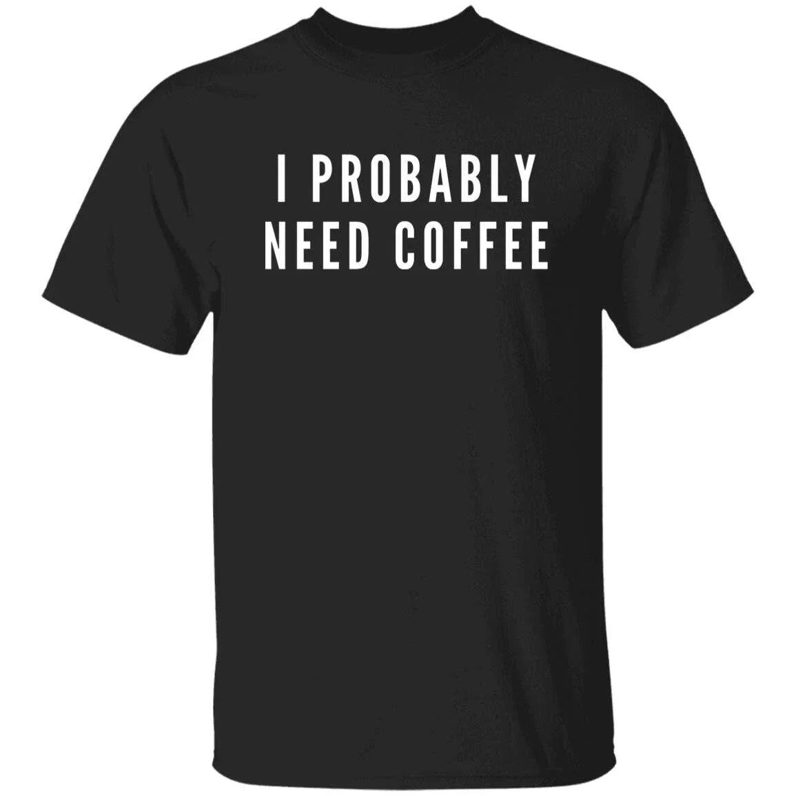 I probably need coffee Unisex Tshirt coffee fun tee Black Dark Heather Navy Unisex T-shirt, Sweatshirt, Hoodie, Long Sleeve Tee - T-Shirt, Sweatshirt, Hoodie