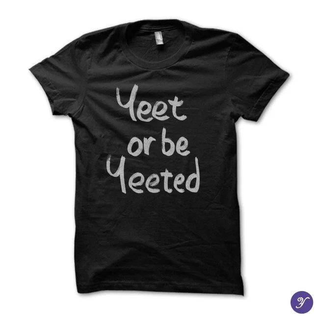 Yeet or be Yeeted tshirt - meme, memes, quotes, slang Unisex T-shirt, Sweatshirt, Hoodie, Long Sleeve Tee - T-Shirt, Sweatshirt, Hoodie