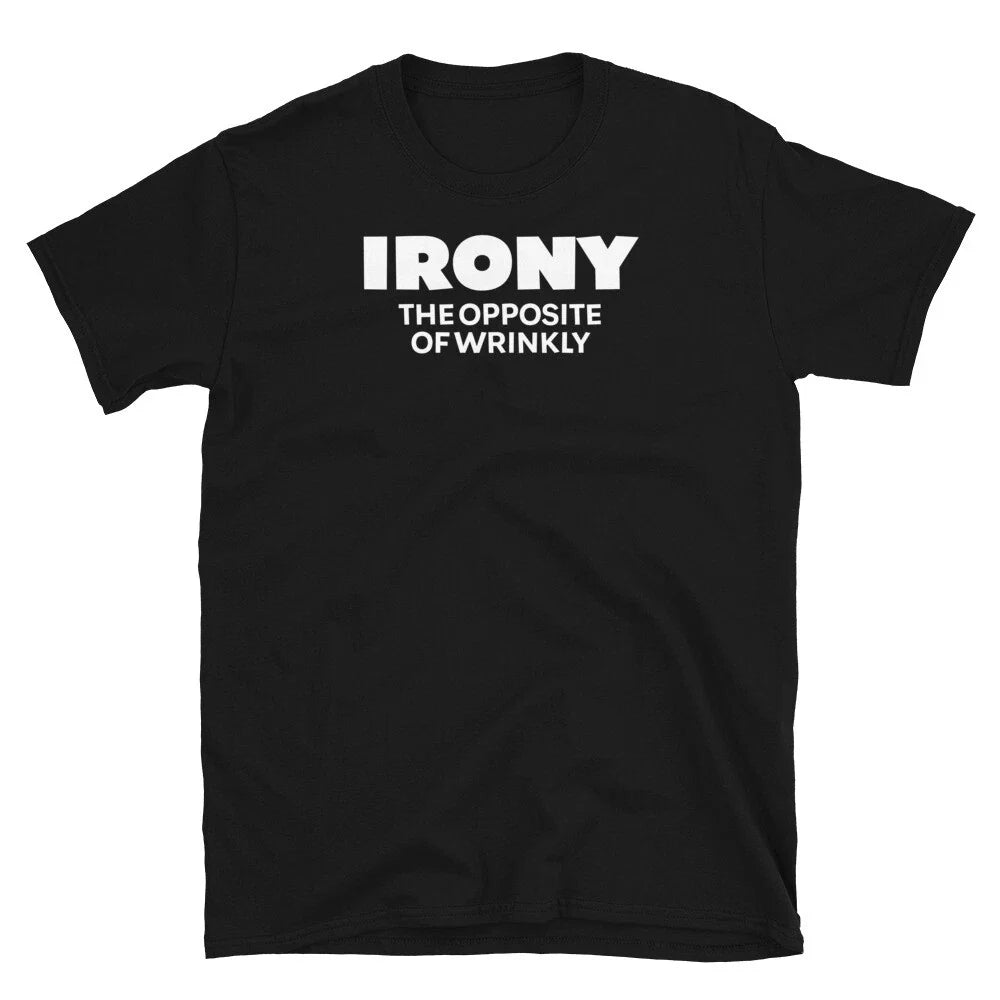 Irony the Opposite of Wrinkly Sarcastic Novelty Short-Sleeve Unisex T-Shirt Unisex T-shirt, Sweatshirt, Hoodie, Long Sleeve Tee - T-Shirt, Sweatshirt, Hoodie