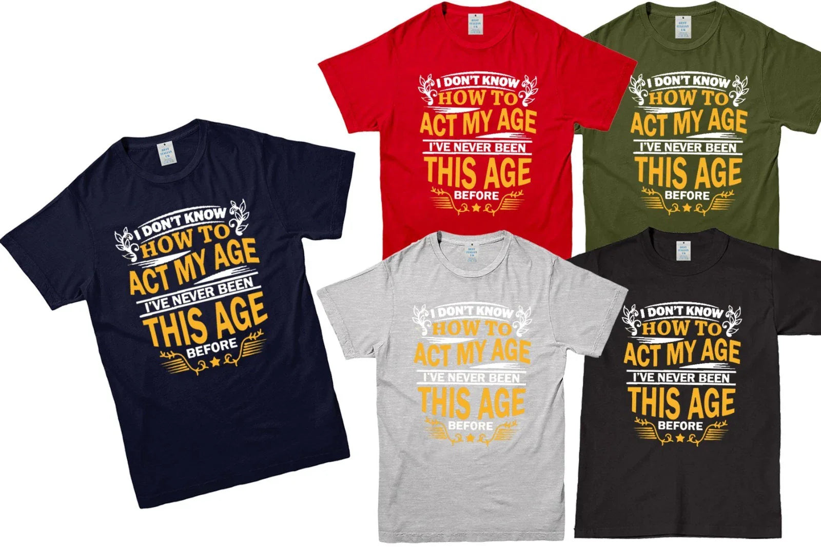 Funny T-Shirt I Dont Know How to Act My Age Novelty Joke Gift Tee Mens Tops Unisex T-shirt, Sweatshirt, Hoodie, Long Sleeve Tee - T-Shirt, Sweatshirt, Hoodie